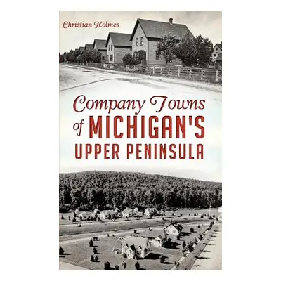 "Company Towns of Michigan's Upper Peninsula" - "" ("Holmes Christian")