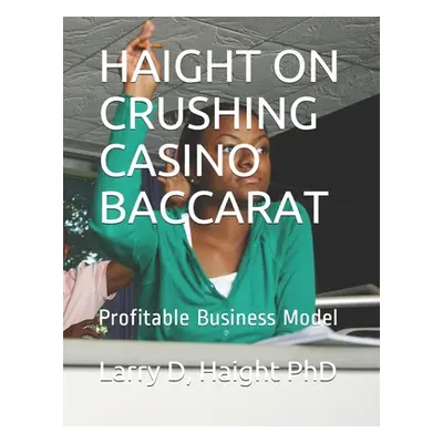 "Haight on Crushing Casino Baccarat: Profitable Business Model" - "" ("Haight Phd Larry D.")