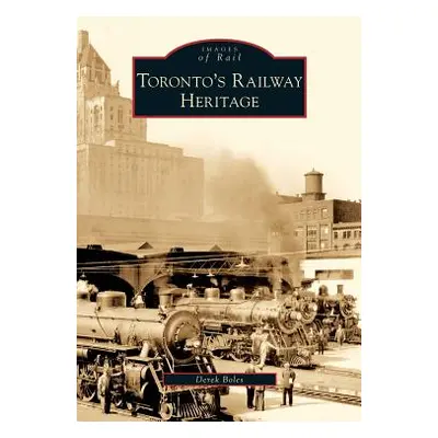 "Toronto's Railway Heritage" - "" ("Boles Derek")