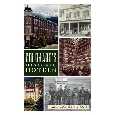 "Colorado's Historic Hotels" - "" ("Clark Alexandra Walker")