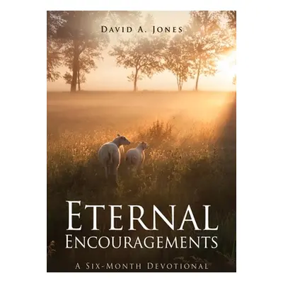 "Eternal Encouragements: A Six-Month Devotional" - "" ("Jones David A.")