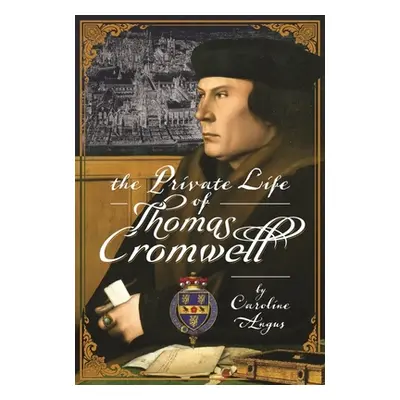 "The Private Life of Thomas Cromwell" - "" ("Angus Caroline")