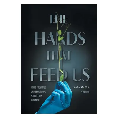 "The Hands that Feed Us: Inside the World of International Agricultural Research - A Memoir" - "