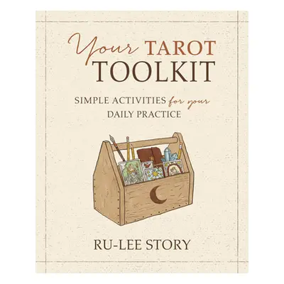 "Your Tarot Toolkit: Simple Activities for Your Daily Practice" - "" ("Story Ru-Lee")