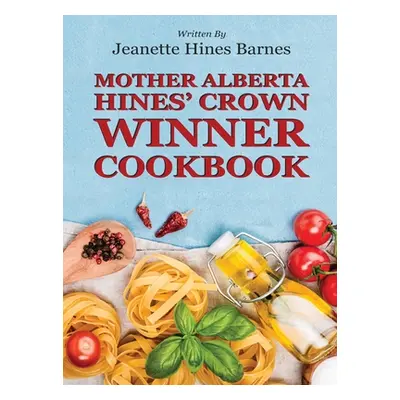 "Mother Alberta Hines' Crown Winner Cookbook" - "" ("Barnes Jeanette Hines")