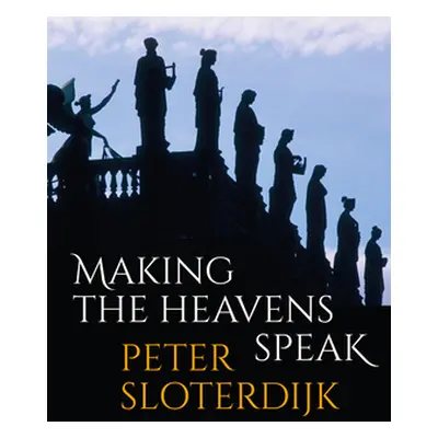 "Making the Heavens Speak: Religion as Poetry" - "" ("Sloterdijk Peter")