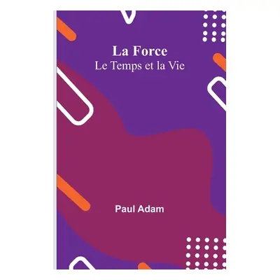 "La Force; Le Temps et la Vie" - "" ("Adam Paul")