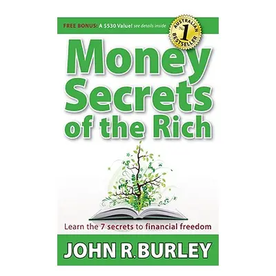 "Money Secrets of the Rich: Learn the 7 Secrets to Financial Freedom" - "" ("Burley John")