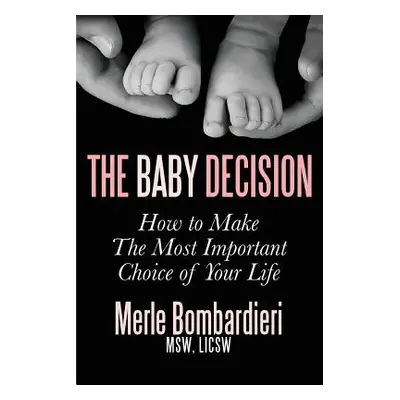 "The Baby Decision: How to Make the Most Important Decision of Your Life" - "" ("Bombardieri Msw