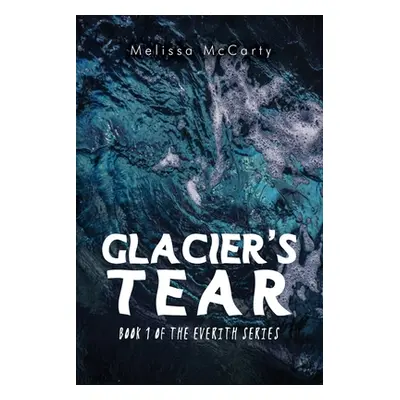 "Glacier's Tear: Book 1 of the Everith Series" - "" ("McCarty Melissa")