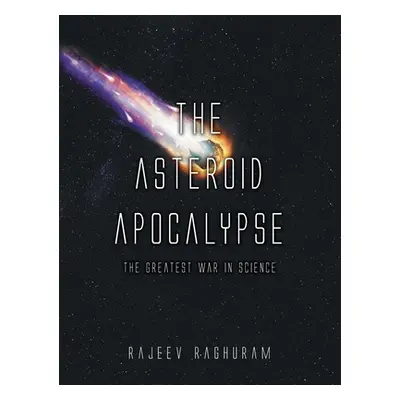 "The Asteroid Apocalypse: The Greatest War in Science" - "" ("Raghuram Rajeev")