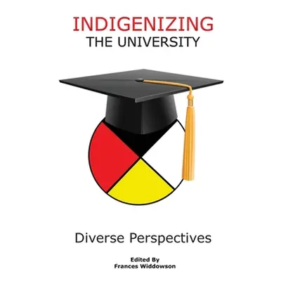 "Indigenizing the University: Diverse Perspectives" - "" ("Widdowson Frances")