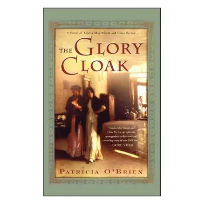 "The Glory Cloak: A Novel of Louisa May Alcott and Clara Barton" - "" ("O'Brien Patricia")