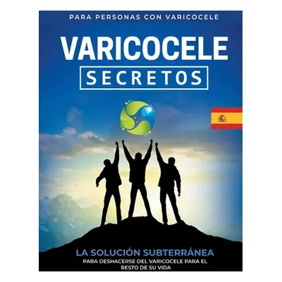 "Varicocele: Secretos La Solucin Subterrnea Para Deshacerse Del Varicocele Para El Resto De Su V