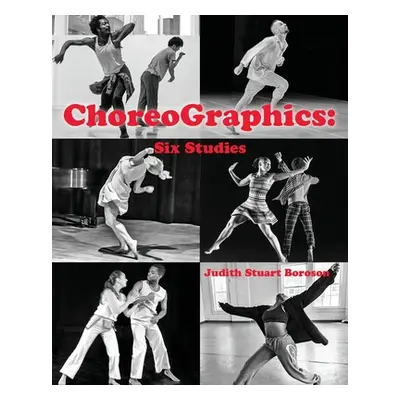 "ChoreoGraphics: Six Studies" - "" ("Boroson Judith Stuart")