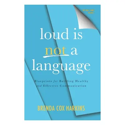 "Loud is Not a Language: Blueprints for Building Healthy and Effective Communication" - "" ("Har