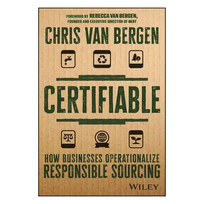 "Certifiable: How Businesses Operationalize Responsible Sourcing" - "" ("Van Bergen Chris")