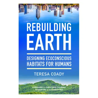 "Rebuilding Earth: Designing Ecoconscious Habitats for Humans" - "" ("Coady Teresa")