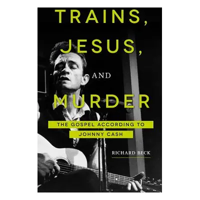 "Trains, Jesus, and Murder: The Gospel According to Johnny Cash" - "" ("Beck Richard")