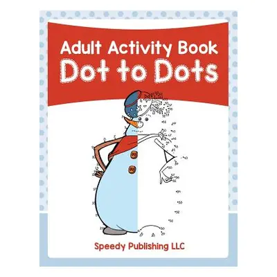 "Adult Activity Book: Dot to Dots" - "" ("Speedy Publishing LLC")