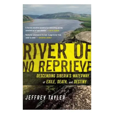 "River of No Reprieve: Descending Siberia's Waterway of Exile, Death, and Destiny" - "" ("Tayler