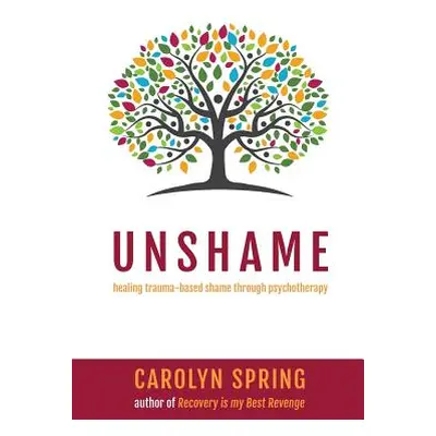 "Unshame: Healing trauma-based shame through psychotherapy" - "" ("Spring Carolyn")