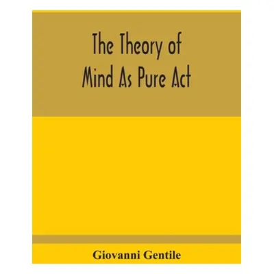 "The Theory Of Mind As Pure Act" - "" ("Gentile Giovanni")