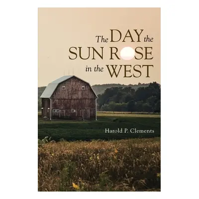 "The Day the Sun Rose in the West" - "" ("Clements Harold P.")