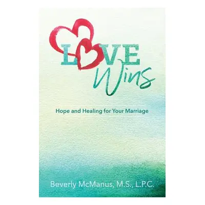 "Love Wins: Hope and Healing for Your Marriage" - "" ("McManus Beverly")