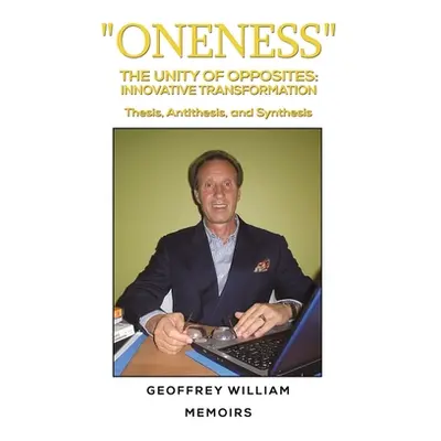 "Oneness The Unity of Opposites: Innovative Transformation" - "" ("William Geoffrey")