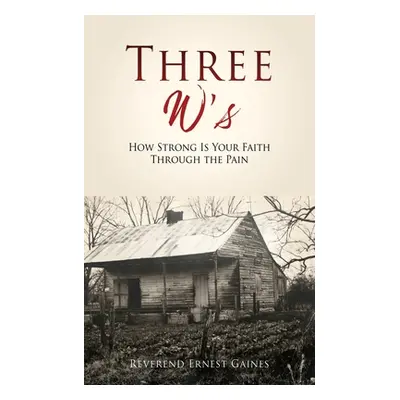 "Three W's: How Strong Is Your Faith Through the Pain" - "" ("Gaines Reverend Ernest")