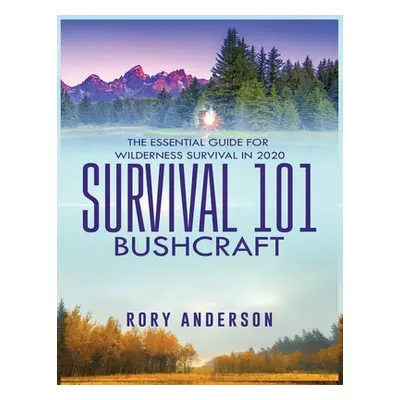 "Survival 101 Bushcraft: The Essential Guide for Wilderness Survival 2020" - "" ("Anderson Rory"