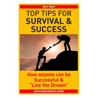 "Top Tips for Survival & Success: How anyone can be successful and Live the Dream" - "" ("Mahil 