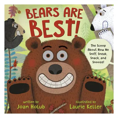 "Bears Are Best!: The Scoop about How We Sniff, Sneak, Snack, and Snooze!" - "" ("Holub Joan")