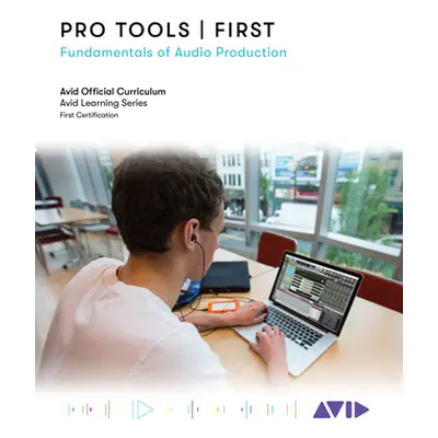 "Pro Tools First: Fundamentals of Audio Production" - "" ("Avid Technology")