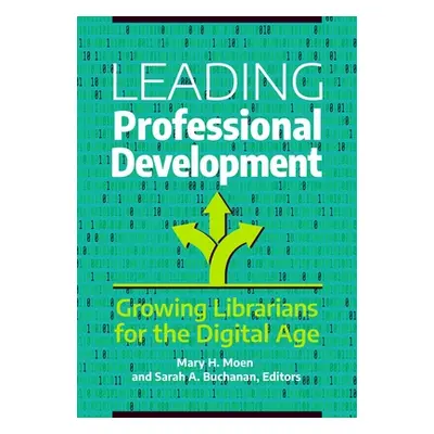 "Leading Professional Development: Growing Librarians for the Digital Age" - "" ("Moen Mary H.")