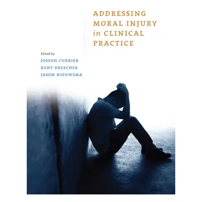 "Addressing Moral Injury in Clinical Practice" - "" ("Currier Joseph M.")