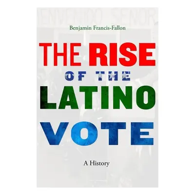 "The Rise of the Latino Vote: A History" - "" ("Francis-Fallon Benjamin")