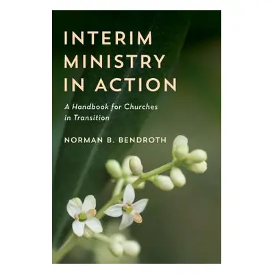 "Interim Ministry in Action: A Handbook for Churches in Transition" - "" ("Bendroth Norman B.")