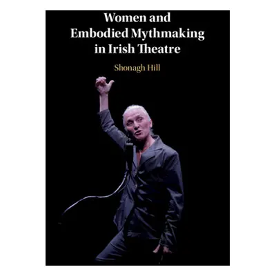 "Women and Embodied Mythmaking in Irish Theatre" - "" ("Hill Shonagh")