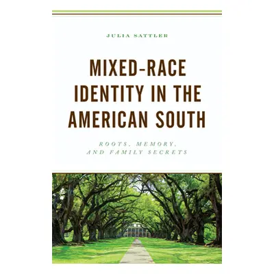 "Mixed-Race Identity in the American South: Roots, Memory, and Family Secrets" - "" ("Sattler Ju