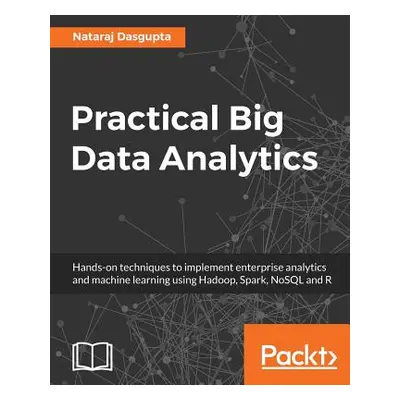 "Practical Big Data Analytics: Hands-on techniques to implement enterprise analytics and machine