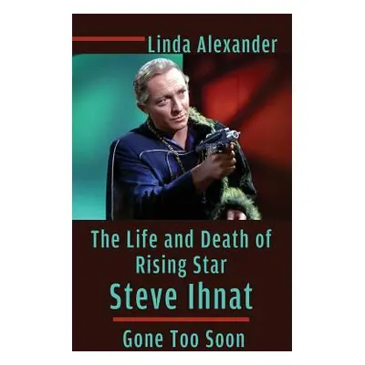 "The Life and Death of Rising Star Steve Ihnat - Gone Too Soon (Hardback)" - "" ("Alexander Lind