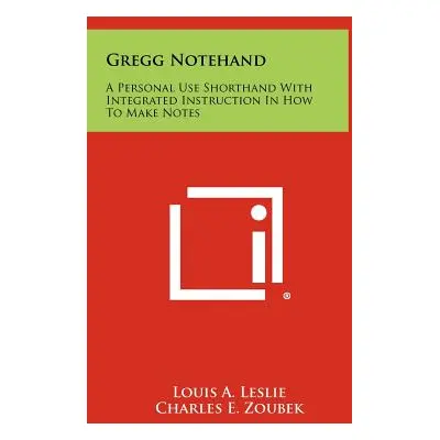 "Gregg Notehand: A Personal Use Shorthand With Integrated Instruction In How To Make Notes" - ""