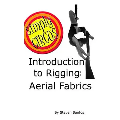 "Introduction to Rigging: Aerial Fabrics" - "" ("Santos Steven")