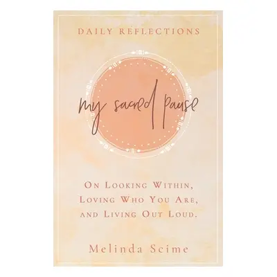 "My Sacred Pause: Daily reflections on looking within, loving who you are, and living out loud" 