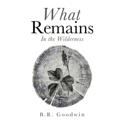 "What Remains: In the Wilderness" - "" ("Goodwin B. R.")