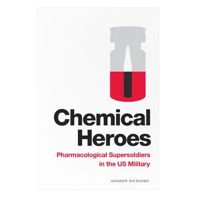 "Chemical Heroes: Pharmacological Supersoldiers in the Us Military" - "" ("Bickford Andrew")