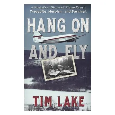 "Hang on and Fly: A Post-War Story of Plane Crash Tragedies, Heroism, and Survival" - "" ("Lake 