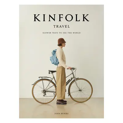 Kinfolk Travel: Slower Ways to See the World (Burns John)